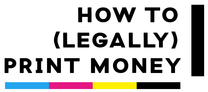 How to (Legally) Print Money