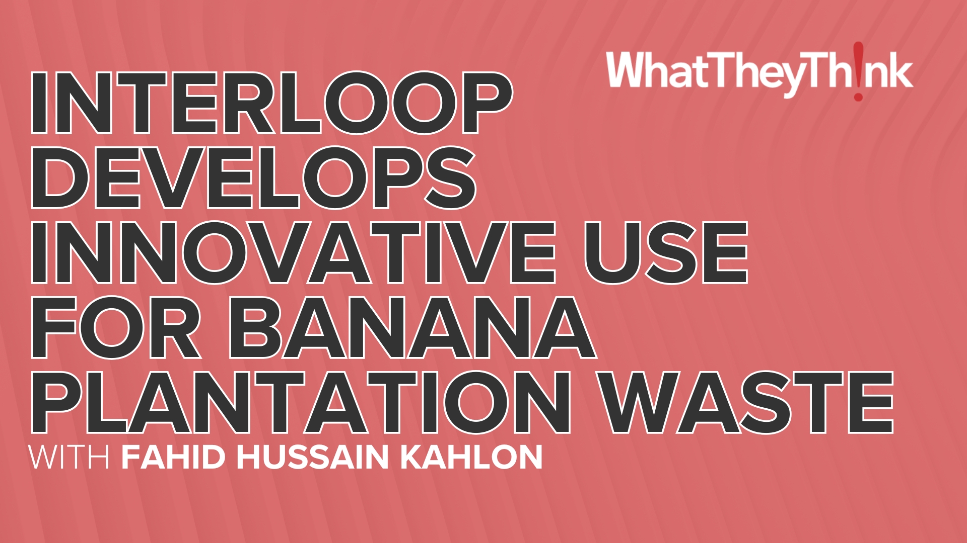 Video preview: Interloop Develops Innovative Use for Banana Plantation Waste